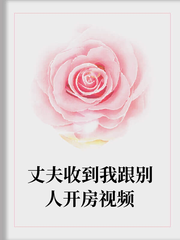 丈夫收到我跟别人开房视频