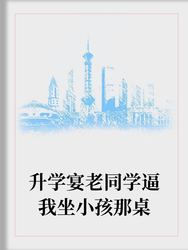 升学宴老同学逼我坐小孩那桌