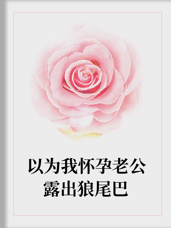 以为我怀孕老公露出狼尾巴