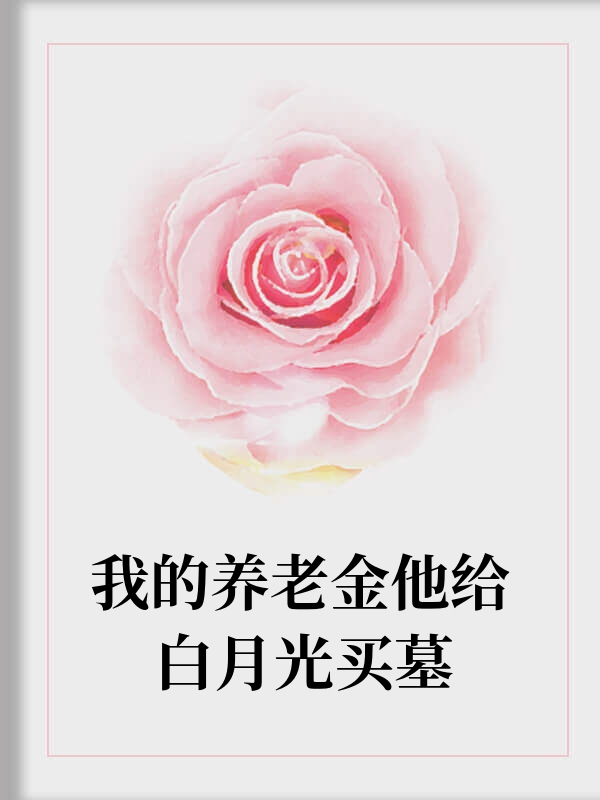 我的养老金他给白月光买墓