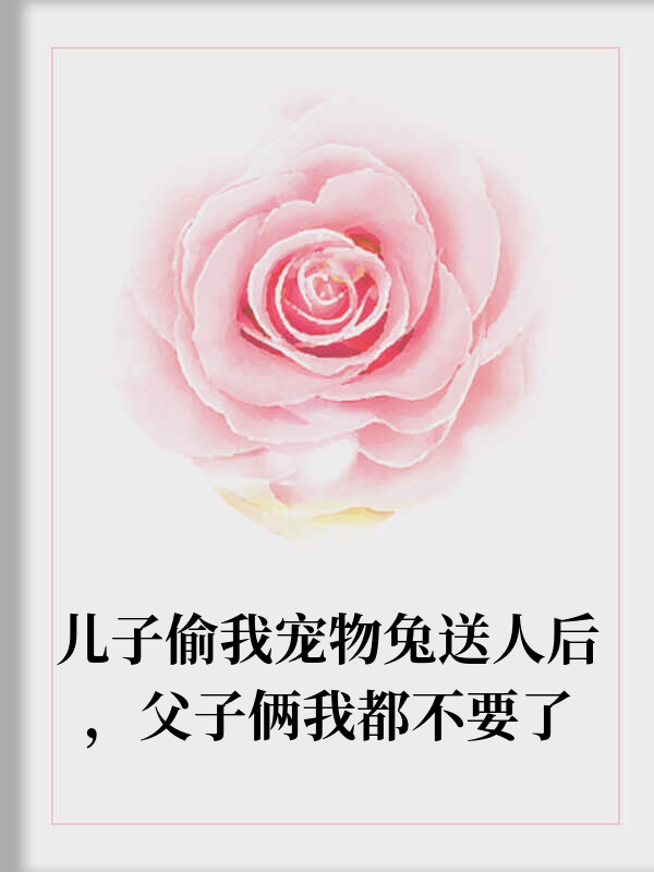 儿子偷我宠物兔送人后