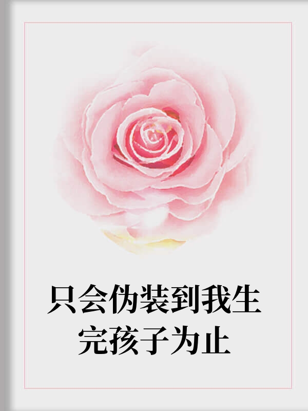 只会伪装到我生完孩子为止