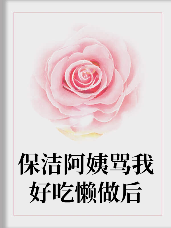 保洁阿姨骂我好吃懒做后